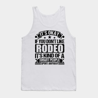 Rodeo Lover It's Okay If You Don't Like Rodeo It's Kind Of A Smart People Sports Anyway Tank Top